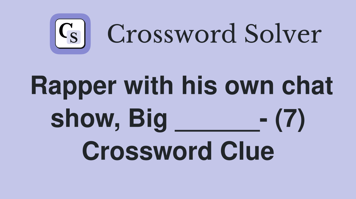 Rapper with his own chat show, Big ______ (7) Crossword Clue Answers